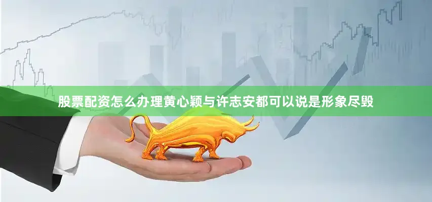 股票配资怎么办理黄心颖与许志安都可以说是形象尽毁
