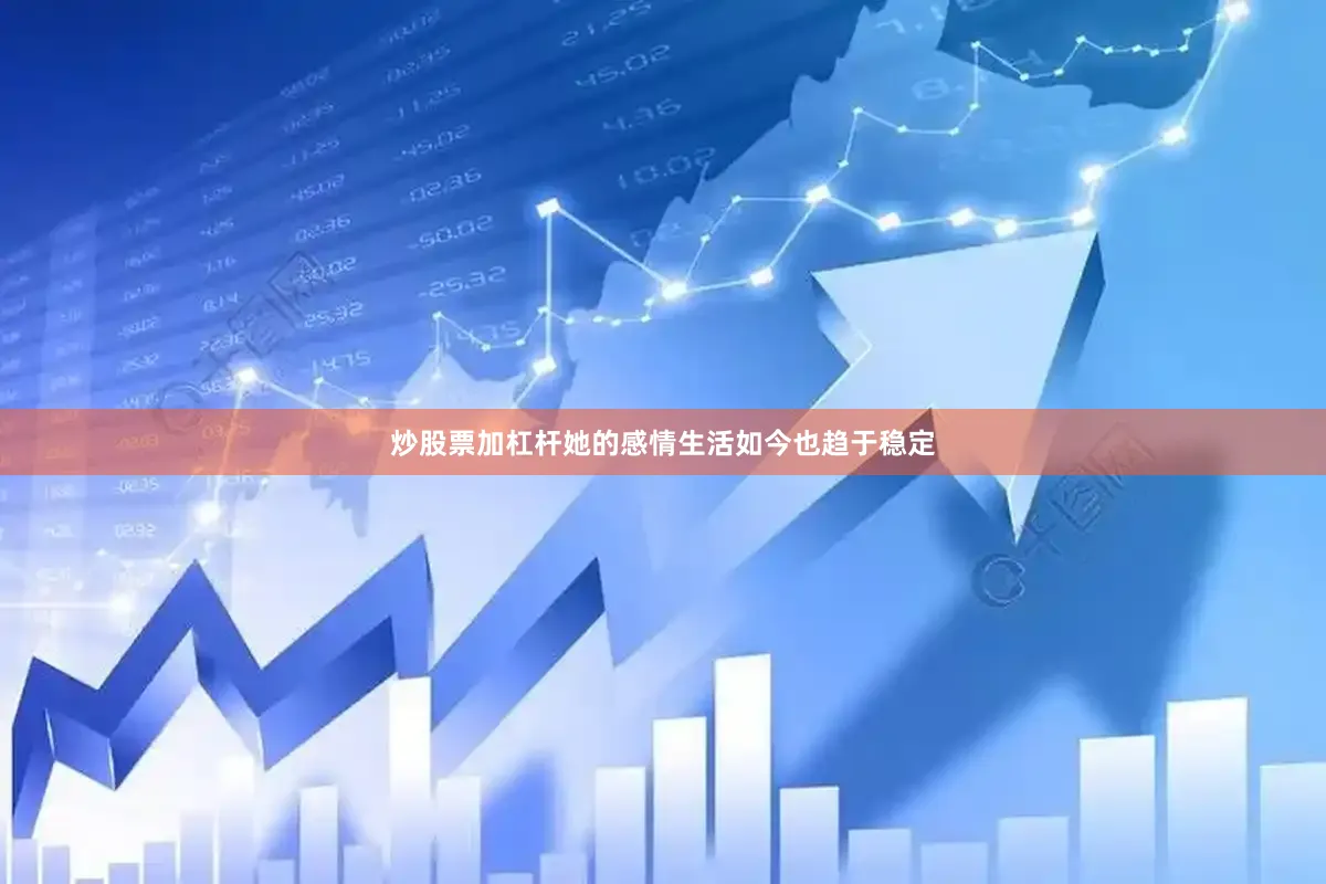 炒股票加杠杆她的感情生活如今也趋于稳定