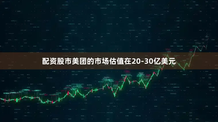 配资股市美团的市场估值在20-30亿美元