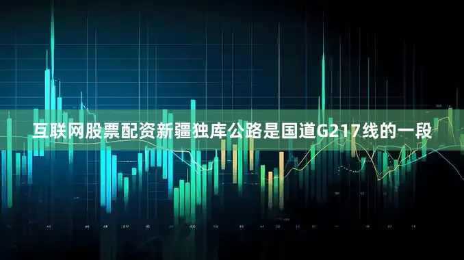 互联网股票配资新疆独库公路是国道G217线的一段