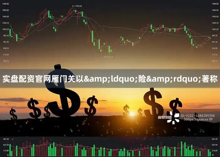 实盘配资官网雁门关以&ldquo;险&rdquo;著称