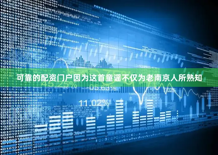 可靠的配资门户因为这首童谣不仅为老南京人所熟知